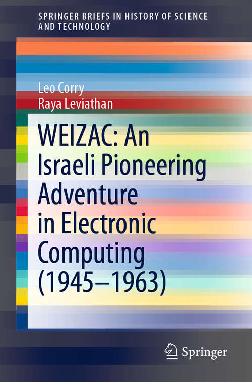 WEIZAC: An Israeli Pioneering Adventure in Electronic Computing (SpringerBriefs in History of Science and Technology)