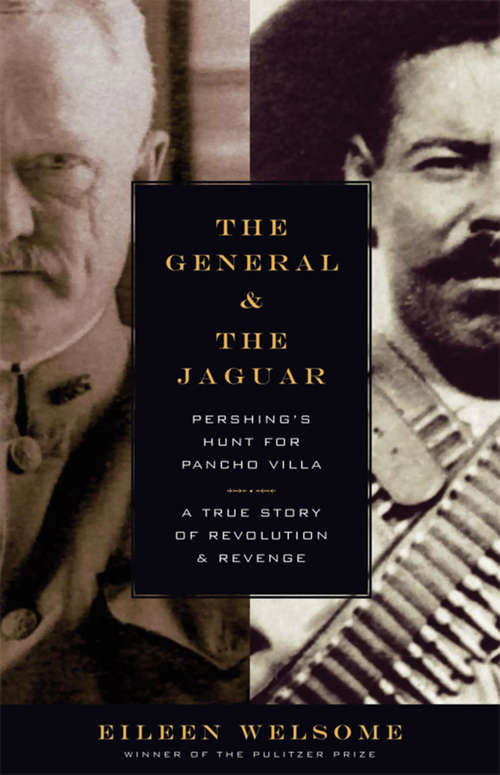 Book cover of The General and the Jaguar: Pershing's Hunt for Pancho Villa: A True Story of Revolution and Revenge