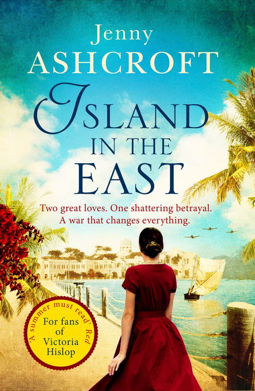 Book cover of Island in the East: Two great loves. One shattering betrayal. A war that changes everything.