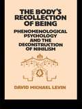 The Body's Recollection of Being: Phenomenological Psychology and the Deconstruction of Nihilism