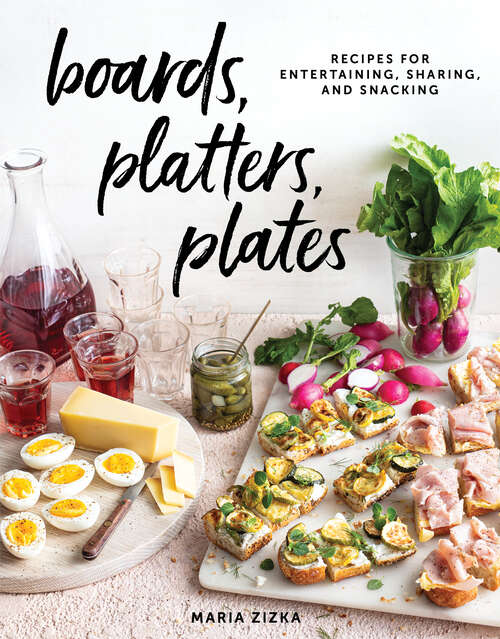 Book cover of Boards, Platters, Plates: Recipes for Entertaining, Sharing, and Snacking