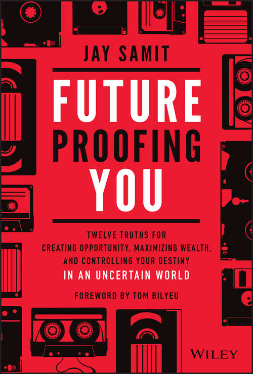 Book cover of Future Proofing You: Twelve Truths for Creating Opportunity, Maximizing Wealth, and Controlling your Destiny in an Uncertain World