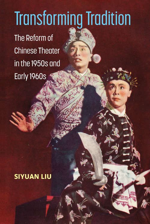 Transforming Tradition: The Reform of Chinese Theater in the 1950s and Early 1960s