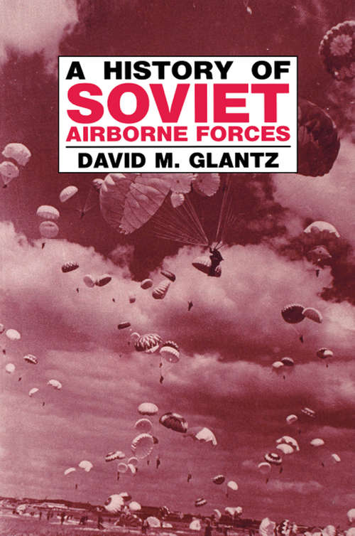 Book cover of A History of Soviet Airborne Forces (Soviet (Russian) Military Theory and Practice)
