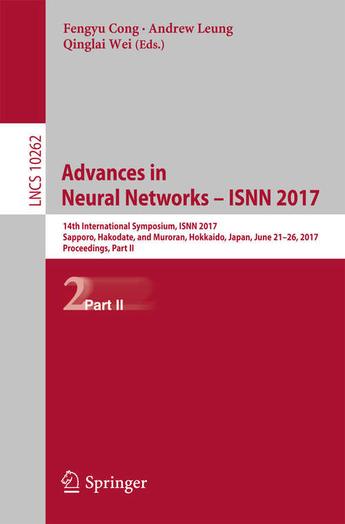 Advances in Neural Networks - ISNN 2017: 14th International Symposium, ISNN 2017, Sapporo, Hakodate, and Muroran, Hokkaido, Japan, June 21–26, 2017, Proceedings, Part II (Lecture Notes in Computer Science #10262)