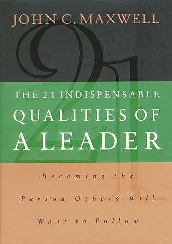 Book cover of The 21 Indispensable Qualities of a Leader: Becoming the Person Others Will Want to Follow