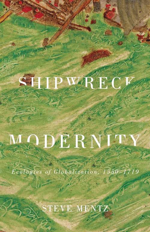 Book cover of Shipwreck Modernity: Ecologies of Globalization, 1550–1719