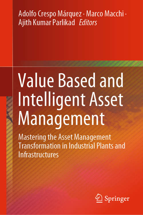 Book cover of Value Based and Intelligent Asset Management: Mastering the Asset Management Transformation in Industrial Plants and Infrastructures (1st ed. 2020)