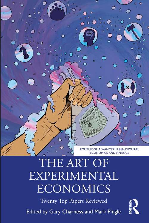 The Art of Experimental Economics: Twenty Top Papers Reviewed (Routledge Advances in Behavioural Economics and Finance)