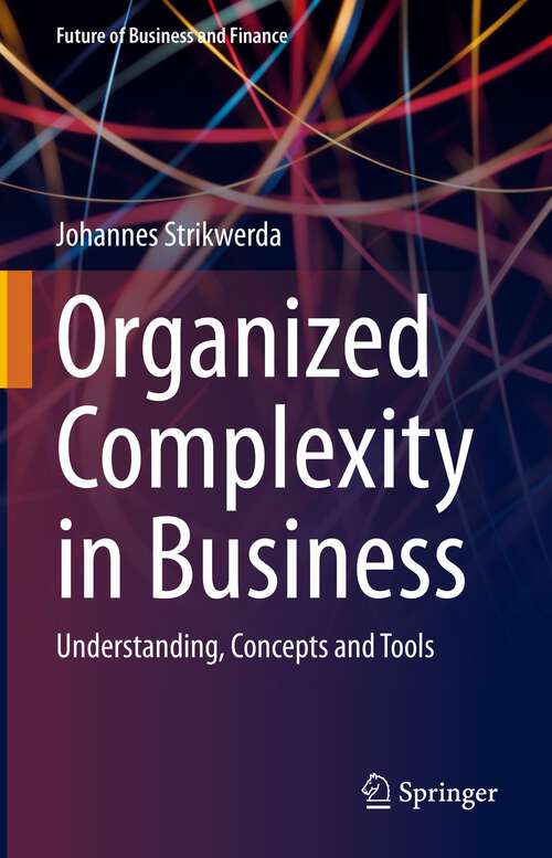 Book cover of Organized Complexity in Business: Understanding, Concepts and Tools (1st ed. 2023) (Future of Business and Finance)