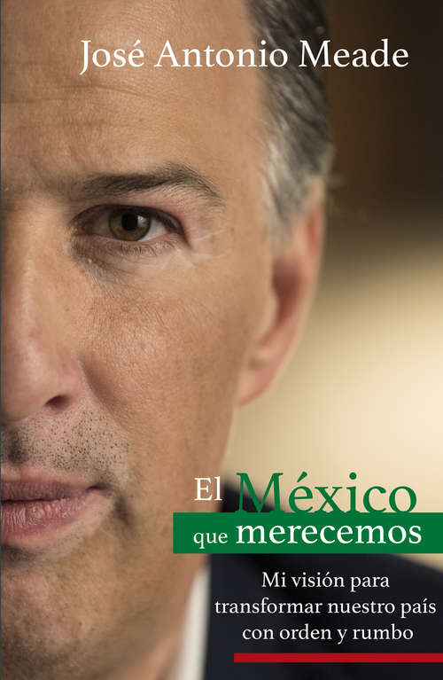 Book cover of El México que merecemos: Mi visión para transformar nuestro país con orden y rumbo