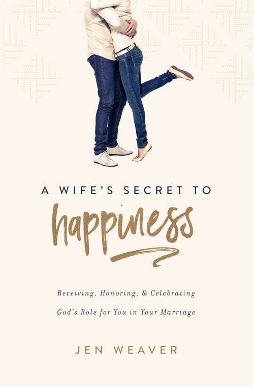 Book cover of A Wife’s Secret to Happiness: Receiving, Honoring, and Celebrating God’s Role for You in Your Marriage