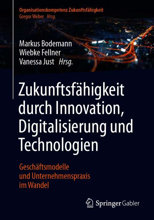 Book cover of Zukunftsfähigkeit durch Innovation, Digitalisierung und Technologien: Geschäftsmodelle und Unternehmenspraxis im Wandel (1. Aufl. 2021) (Organisationskompetenz Zukunftsfähigkeit)