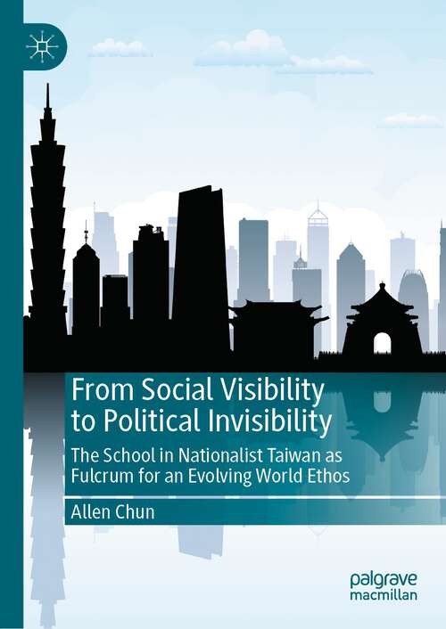 Book cover of From Social Visibility to Political Invisibility: The School in Nationalist Taiwan as Fulcrum for an Evolving World Ethos (1st ed. 2023)