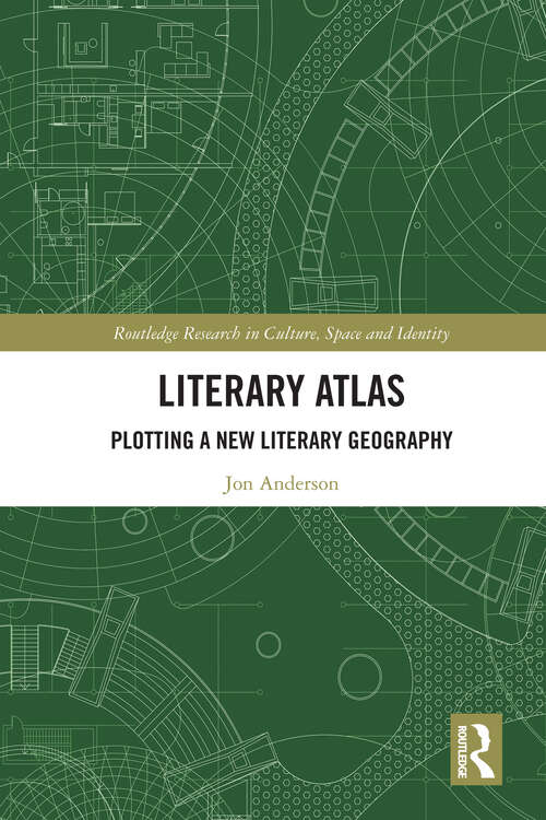 Book cover of Literary Atlas: Plotting a New Literary Geography (Routledge Research in Culture, Space and Identity)