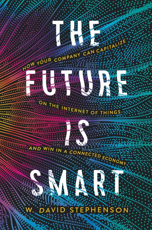 Book cover of The Future is Smart: How Your Company Can Capitalize on the Internet of Things--and Win in a Connected Economy