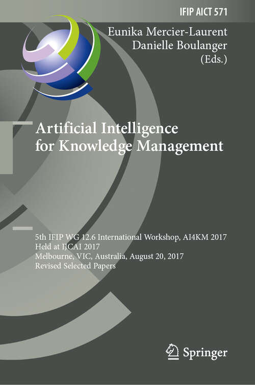 Book cover of Artificial Intelligence for Knowledge Management: 5th IFIP WG 12.6 International Workshop, AI4KM 2017, Held at IJCAI 2017, Melbourne, VIC, Australia, August 20, 2017, Revised Selected Papers (1st ed. 2019) (IFIP Advances in Information and Communication Technology #571)