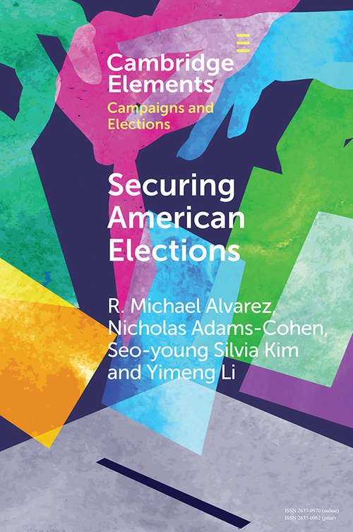 Securing American Elections: How Data-Driven Election Monitoring Can Improve Our Democracy (Elements in Campaigns and Elections)