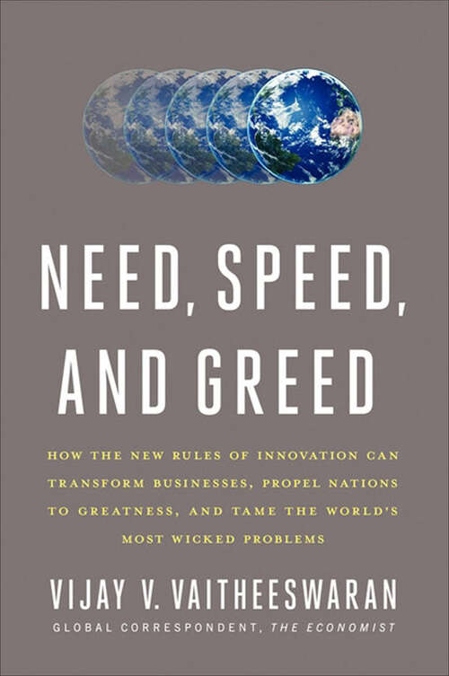 Book cover of Need, Speed, and Greed: How the New Rules of Innovation Can Transform Businesses, Propel Nations to Greatness, and Tame the World's Most Wicked Problems
