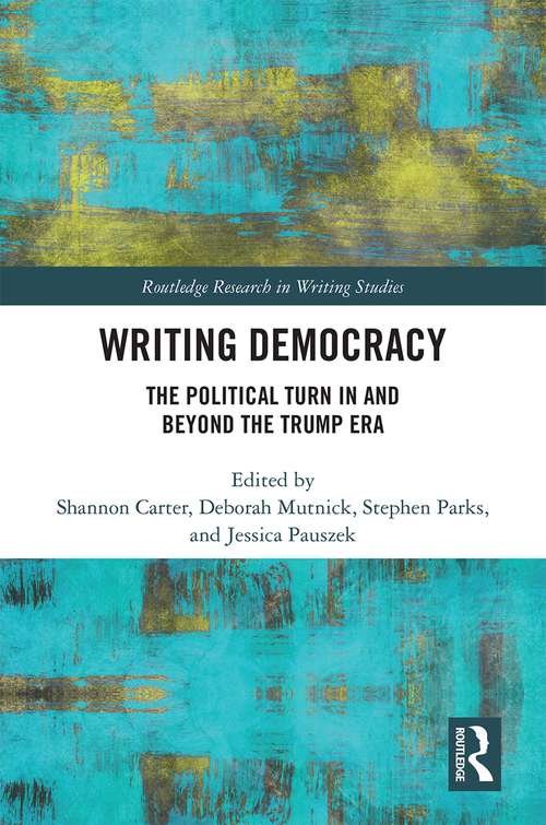 Book cover of Writing Democracy: The Political Turn in and Beyond the Trump Era (Routledge Research in Writing Studies)