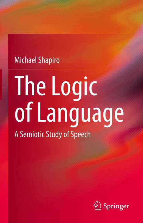The Logic of Language: A Semiotic Study of Speech