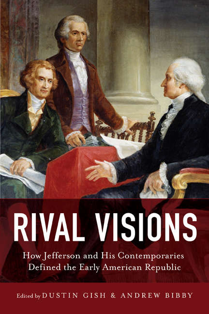 Rival Visions: How Jefferson and His Contemporaries Defined the Early American Republic (Jeffersonian America)