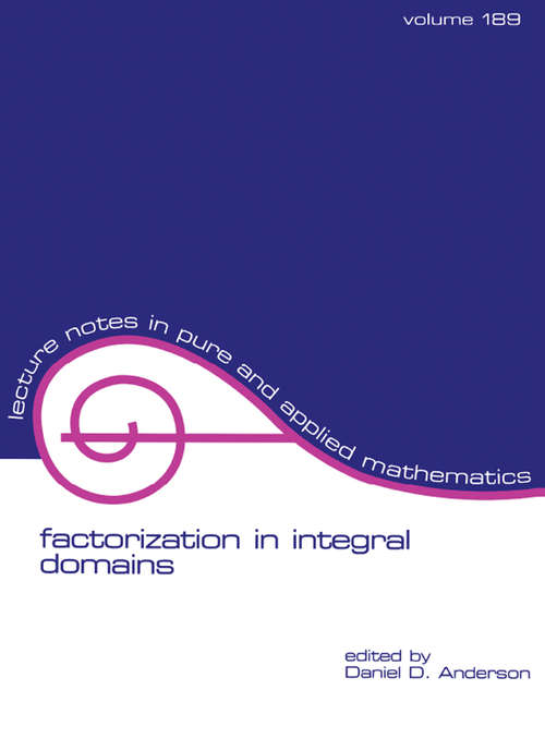 Factorization in Integral Domains (Lecture Notes In Pure And Applied Mathematics Ser. #189)