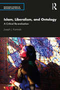 Islam, Liberalism, and Ontology: A Critical Re-evaluation (Routledge Studies in Religion and Politics)