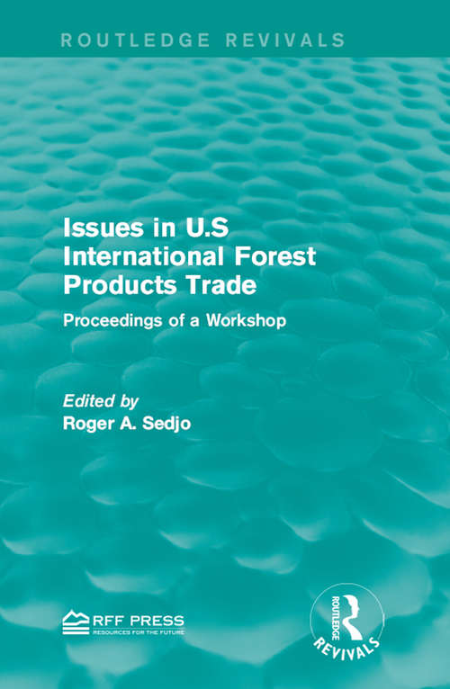Issues in U.S International Forest Products Trade: Proceedings of a Workshop (Routledge Revivals)