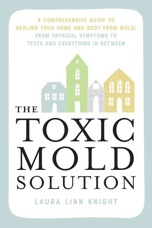 Book cover of The Toxic Mold Solution: A Comprehensive Guide to Healing Your Home and Body from Mold: From Physical Symptoms to Tests and Everything in Between