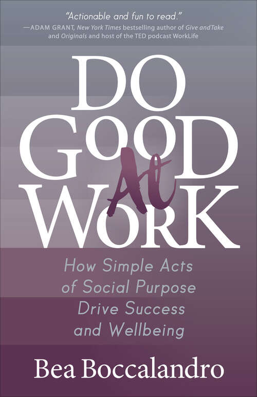 Book cover of Do Good At Work: How Simple Acts of Social Purpose Drive Success and Wellbeing