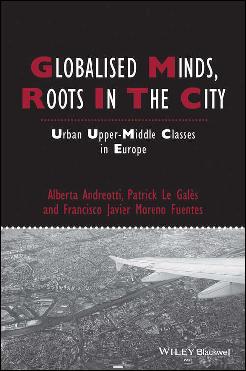Book cover of Globalised Minds, Roots in the City: Urban Upper-middle Classes in Europe (IJURR Studies in Urban and Social Change Book Series)