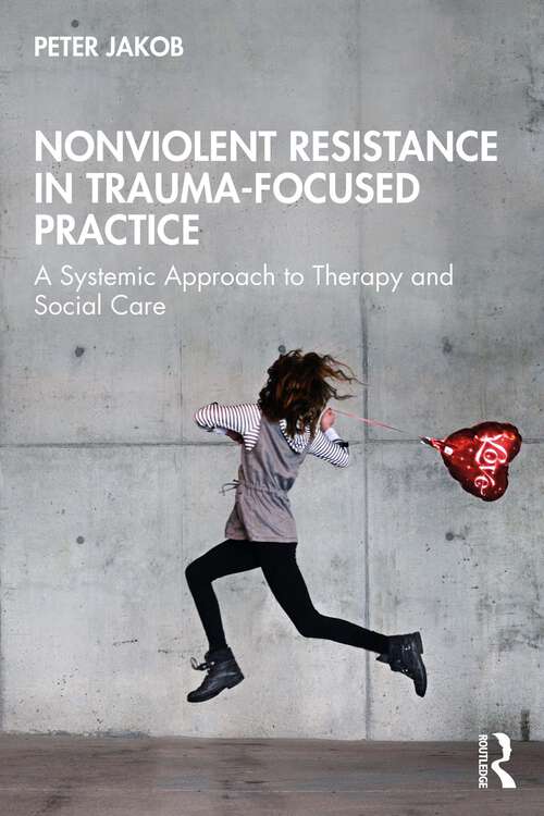 Book cover of Nonviolent Resistance in Trauma-Focused Practice: A Systemic Approach to Therapy and Social Care