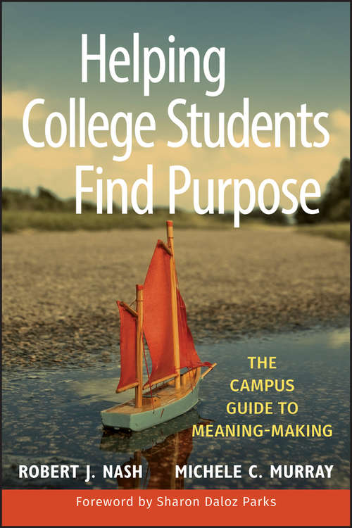 Helping College Students Find Purpose: The Campus Guide To Meaning-making