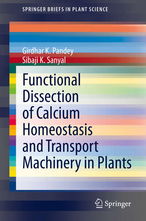 Functional Dissection of Calcium Homeostasis and Transport Machinery in Plants (SpringerBriefs in Plant Science)
