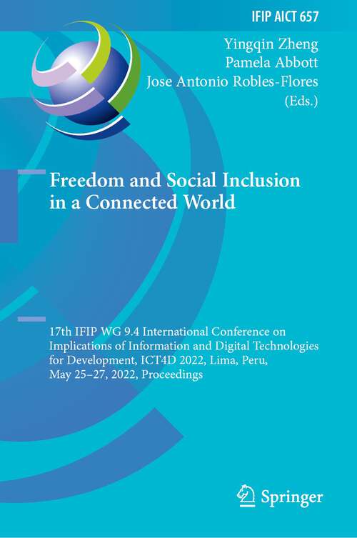 Book cover of Freedom and Social Inclusion in a Connected World: 17th IFIP WG 9.4 International Conference on Implications of Information and Digital Technologies for Development, ICT4D 2022, Lima, Peru, May 25–27, 2022, Proceedings (1st ed. 2022) (IFIP Advances in Information and Communication Technology #657)