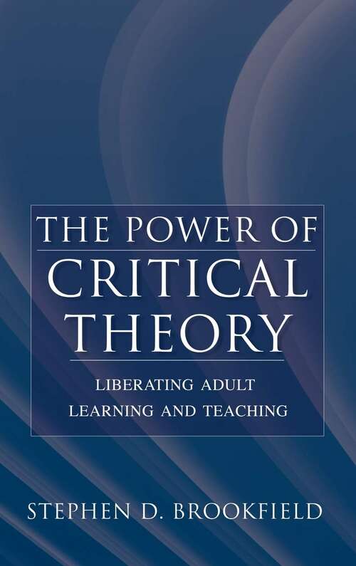 Book cover of The Power of Critical Theory: Liberating Adult Learning and Teaching