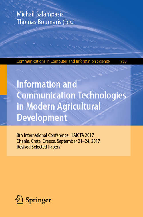 Book cover of Information and Communication Technologies in Modern Agricultural Development: 8th International Conference, Haicta 2017, Chania, Crete, Greece, September 21-24, 2017, Revised Selected Papers (Communications in Computer and Information Science #953)