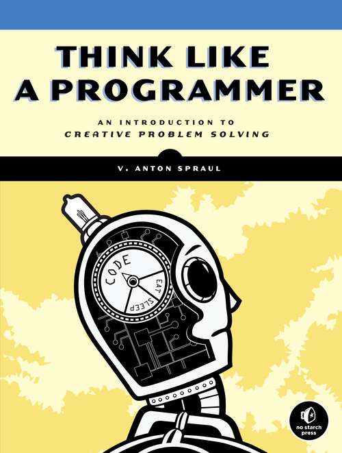 Book cover of Think Like a Programmer: An Introduction to Creative Problem Solving