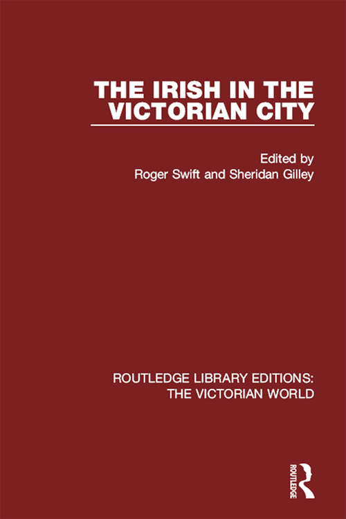 The Irish in the Victorian City (Routledge Library Editions: The Victorian World #47)