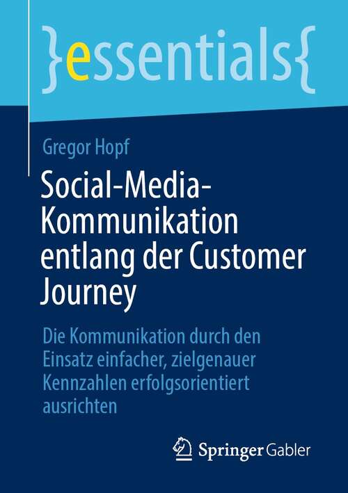 Book cover of Social-Media-Kommunikation entlang der Customer Journey: Die Kommunikation durch den Einsatz einfacher, zielgenauer Kennzahlen erfolgsorientiert ausrichten (1. Aufl. 2021) (essentials)