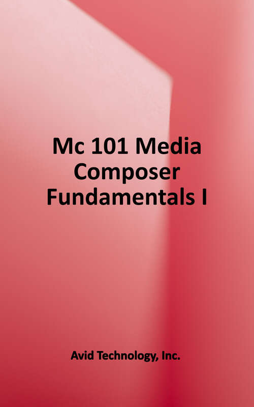 Book cover of Media Composer 101: Media Composer Fundamentals I