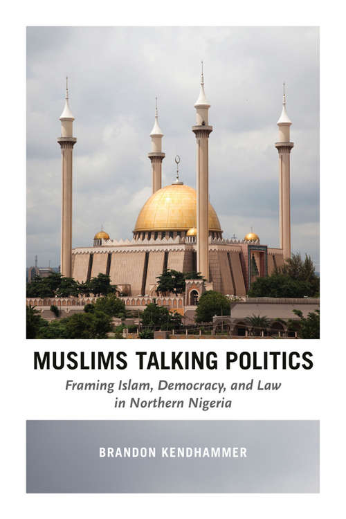 Book cover of Muslims Talking Politics: Framing Islam, Democracy, and Law in Northern Nigeria