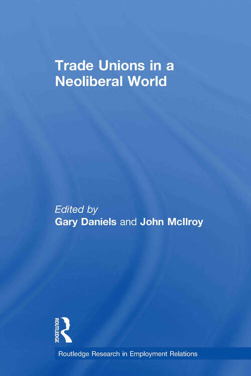 Trade Unions in a Neoliberal World: British Trade Unions under New Labour (Routledge Research in Employment Relations)