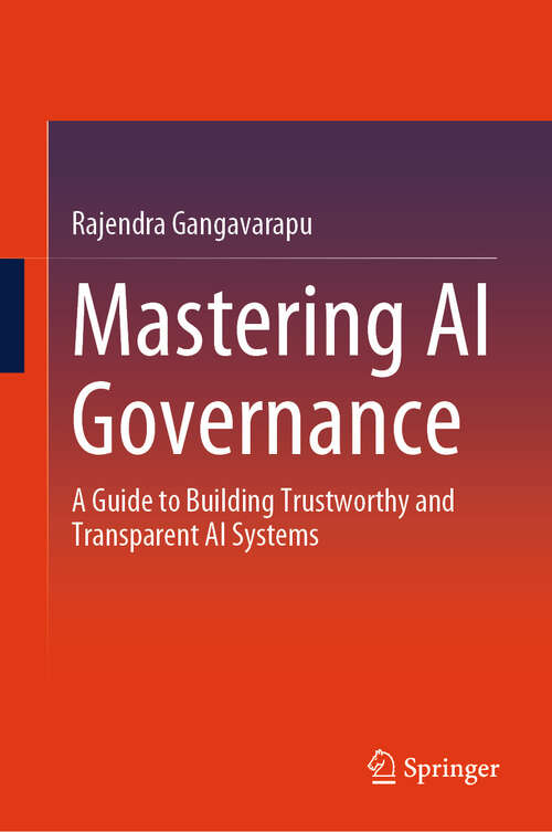 Book cover of Mastering AI Governance: A Guide to Building Trustworthy and Transparent AI Systems