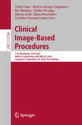 Clinical Image-Based Procedures: 11th Workshop, CLIP 2022, Held in Conjunction with MICCAI 2022, Singapore, September 18, 2022, Proceedings (Lecture Notes in Computer Science #13746)