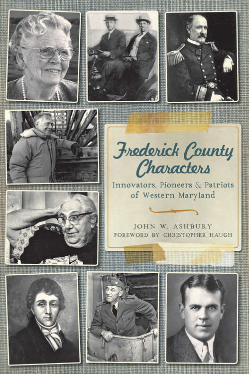 Frederick County Characters: Innovators, Pioneers and Patriots of Western Maryland