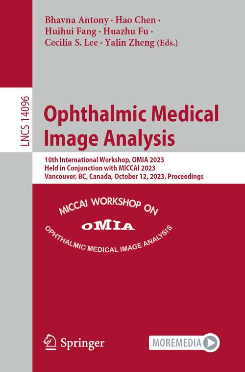 Book cover of Ophthalmic Medical Image Analysis: 10th International Workshop, OMIA 2023, Held in Conjunction with MICCAI 2023, Vancouver, BC, Canada, October 12, 2023, Proceedings (1st ed. 2023) (Lecture Notes in Computer Science #14096)