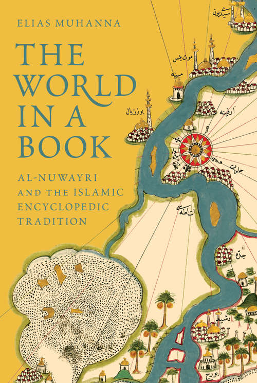 The World in a Book: Al-Nuwayri and the Islamic Encyclopedic Tradition