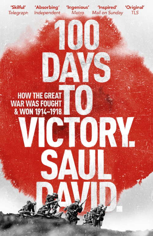 Book cover of 100 Days to Victory: How the Great War Was Fought and Won 1914-1918